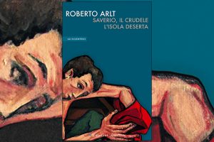 Il teatro di Roberto Arlt: Saverio, il crudele. L'isola deserta