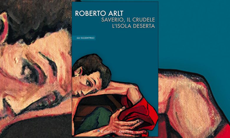 Il teatro di Roberto Arlt: Saverio, il crudele. L'isola deserta
