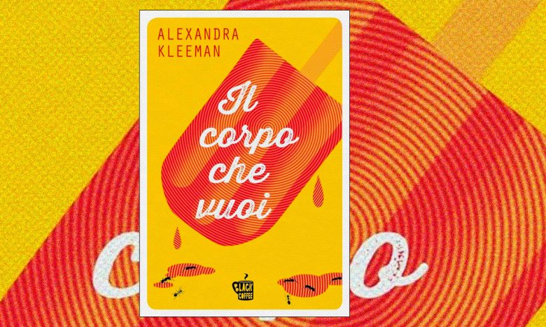 Il corpo che vuoi di Alexandra Kleeman Edizioni Black Coffee