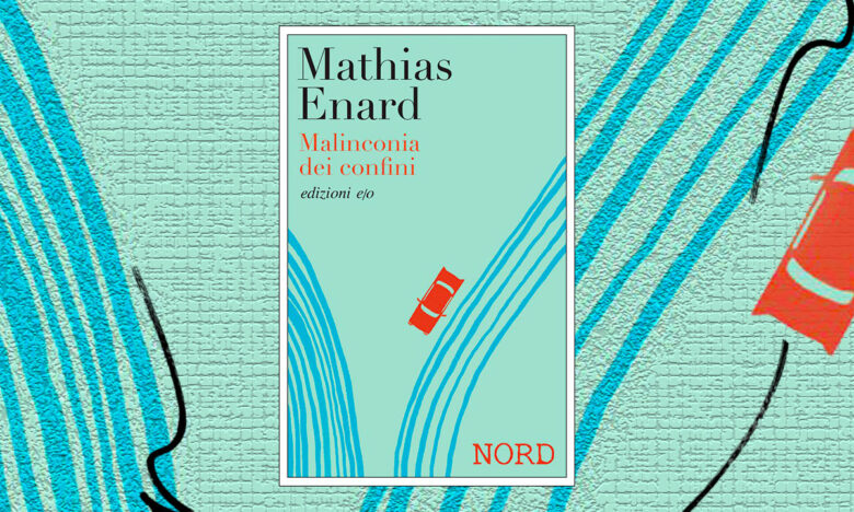 Malinconia-dei-confini-Mathias-Enard-Edizioni-eo
