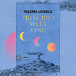 Principio-metà-fine-Valeria-Luiselli-Einaudi